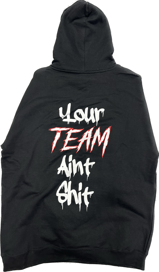Your Team Aint Shit Hoodie