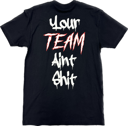 Your Team Ain't Shit T-Shirt